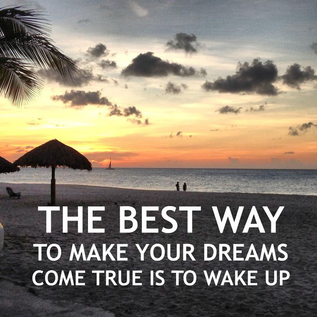 The best way to make your dreams come true is to wake up.